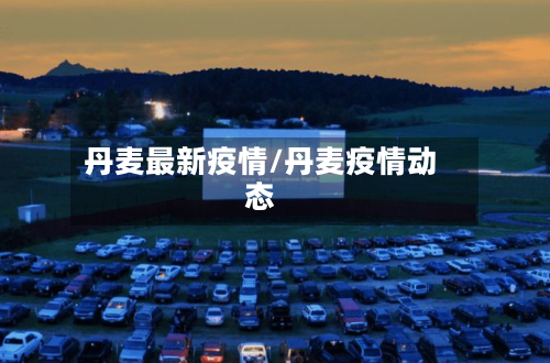 丹麦最新疫情/丹麦疫情动态-第2张图片