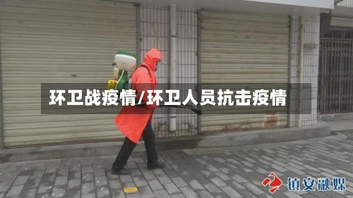 环卫战疫情/环卫人员抗击疫情-第1张图片